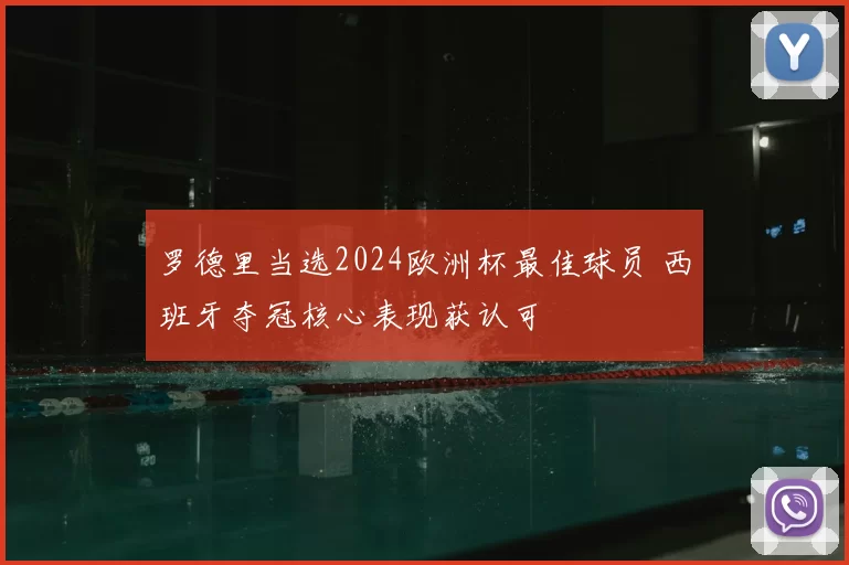 罗德里当选2024欧洲杯最佳球员 西班牙夺冠核心表现获认可