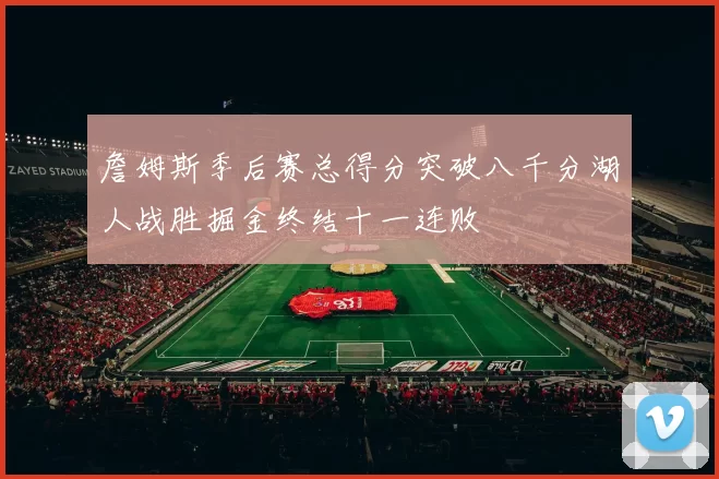 詹姆斯季后赛总得分突破八千分湖人战胜掘金终结十一连败