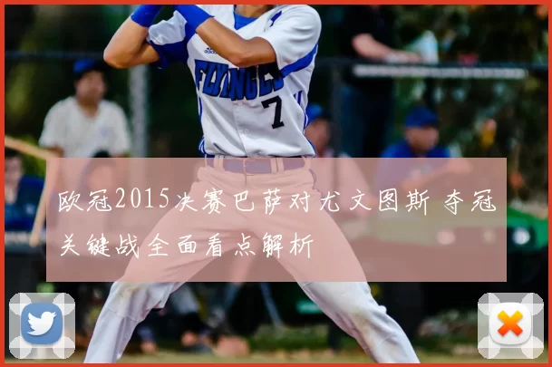欧冠2015决赛巴萨对尤文图斯 夺冠关键战全面看点解析