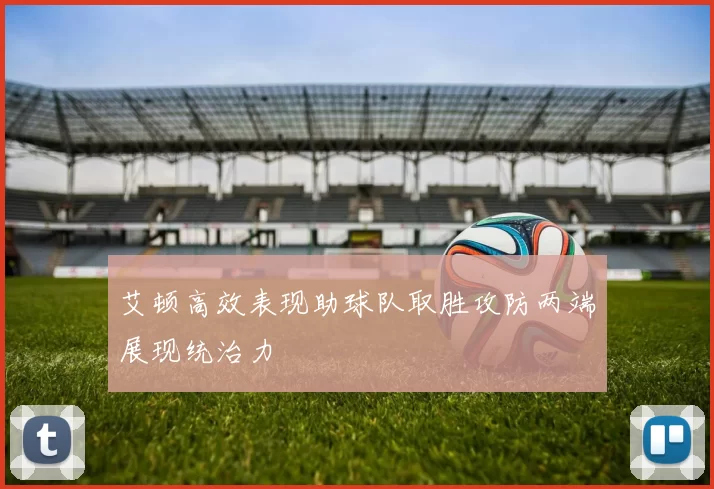 艾顿高效表现助球队取胜攻防两端展现统治力